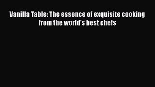 [PDF Download] Vanilla Table: The essence of exquisite cooking from the world's best chefs