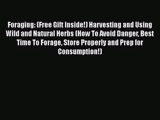 [PDF Download] Foraging: (Free Gift Inside!) Harvesting and Using Wild and Natural Herbs (How