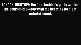 Read LONDON: NIGHTLIFE: The final insider´s guide written by locals in-the-know with the best