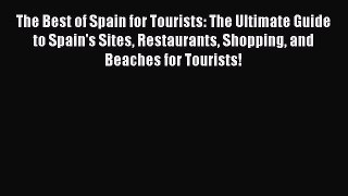 Read The Best of Spain for Tourists: The Ultimate Guide to Spain's Sites Restaurants Shopping