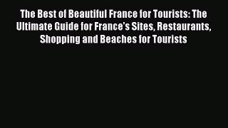 Read The Best of Beautiful France for Tourists: The Ultimate Guide for France's Sites Restaurants