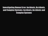 [PDF Download] Investigating Human Error: Incidents Accidents and Complex Systems: Incidents