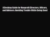 Download A Desktop Guide for Nonprofit Directors Officers and Advisors: Avoiding Trouble While
