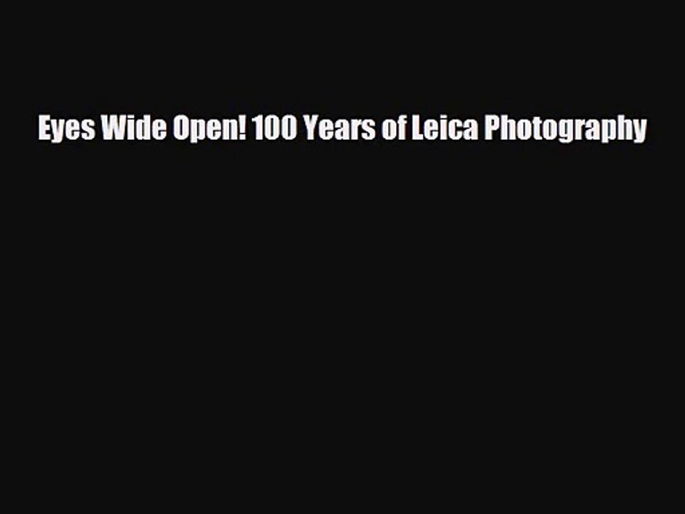 [PDF Download] Eyes Wide Open! 100 Years of Leica Photography [Read] Full Ebook
