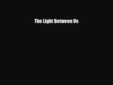 [PDF Download] The Light Between Us [PDF] Online