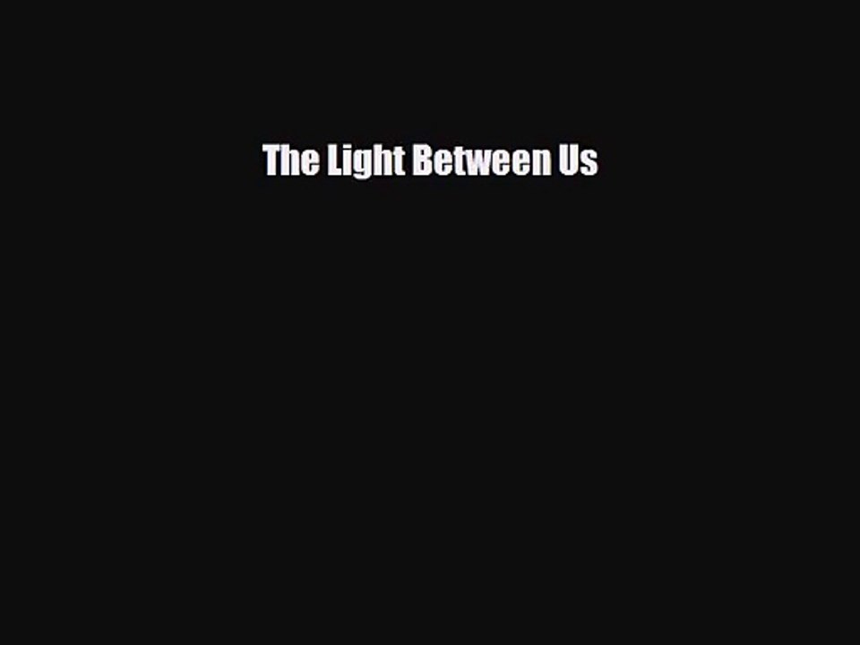 [PDF Download] The Light Between Us [PDF] Online