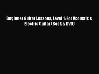 [PDF Download] Beginner Guitar Lessons Level 1: For Acoustic & Electric Guitar (Book & DVD)