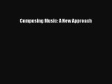 [PDF Download] Composing Music: A New Approach [Read] Online