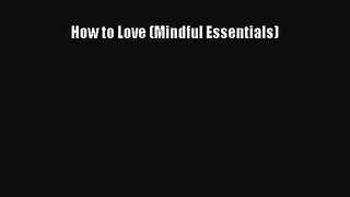 [PDF Download] How to Love (Mindful Essentials) [Download] Online