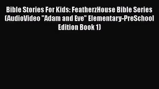 [PDF Download] Bible Stories For Kids: FeatherzHouse Bible Series (AudioVideo Adam and Eve