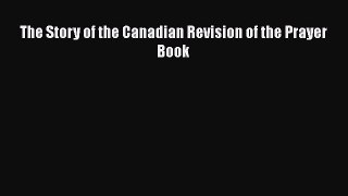 [PDF Download] The Story of the Canadian Revision of the Prayer Book [Read] Full Ebook