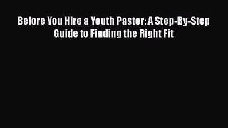 [PDF Download] Before You Hire a Youth Pastor: A Step-By-Step Guide to Finding the Right Fit