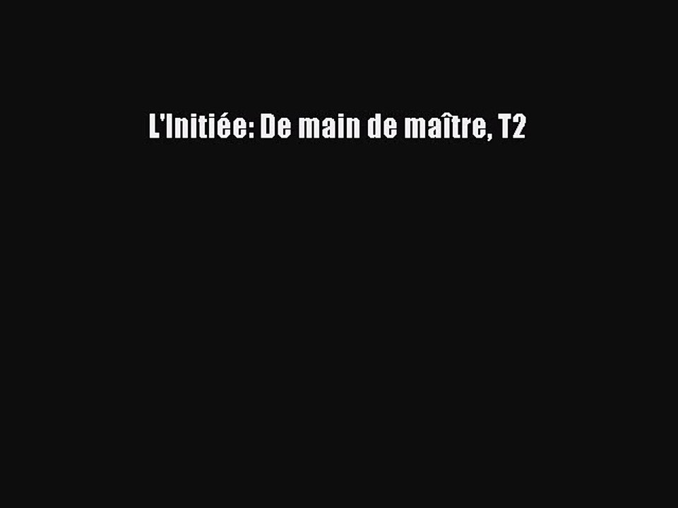 [PDF Download] L'Initiée: De main de maître T2 [Download] Online