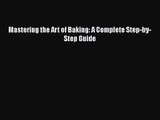 Read Mastering the Art of Baking: A Complete Step-by-Step Guide Ebook Free