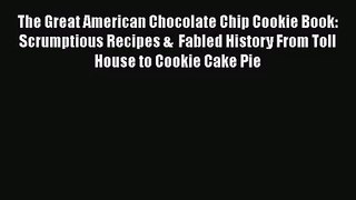 Read The Great American Chocolate Chip Cookie Book: Scrumptious Recipes &  Fabled History From