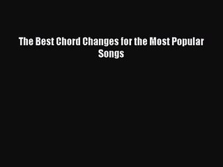 [PDF Download] The Best Chord Changes for the Most Popular Songs [Read] Full Ebook