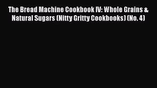 Read The Bread Machine Cookbook IV: Whole Grains & Natural Sugars (Nitty Gritty Cookbooks)