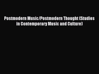 [PDF Download] Postmodern Music/Postmodern Thought (Studies in Contemporary Music and Culture)