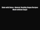 Download Bake with Dates : Natural Healthy Vegan Recipes Made without Sugar PDF Free