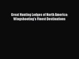 PDF Read Great Hunting Lodges of North America: Wingshooting's Finest Destinations Read Online