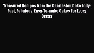 Read Treasured Recipes from the Charleston Cake Lady: Fast Fabulous Easy-To-make Cakes For