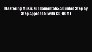 [PDF Download] Mastering Music Fundamentals: A Guided Step by Step Approach (with CD-ROM) [Download]