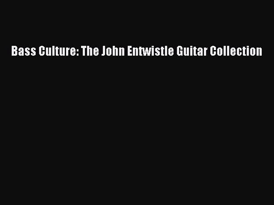[PDF Download] Bass Culture: The John Entwistle Guitar Collection [PDF] Online