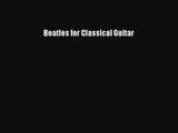 [PDF Download] Beatles for Classical Guitar [Read] Online