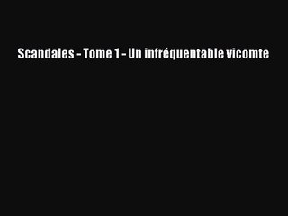 [PDF Download] Scandales - Tome 1 - Un infréquentable vicomte [PDF] Full Ebook