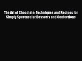 Download The Art of Chocolate: Techniques and Recipes for Simply Spectacular Desserts and Confections