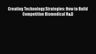 PDF Download Creating Technology Strategies: How to Build Competitive Biomedical R&D Read Full