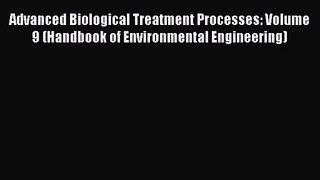 PDF Download Advanced Biological Treatment Processes: Volume 9 (Handbook of Environmental Engineering)