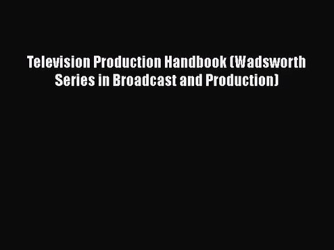 [PDF Download] Television Production Handbook (Wadsworth Series in Broadcast and Production)