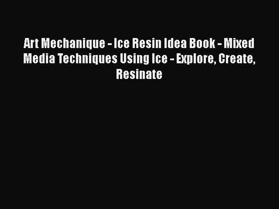 [PDF Download] Art Mechanique - Ice Resin Idea Book - Mixed Media Techniques Using Ice - Explore