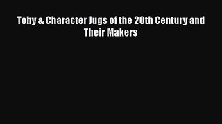 [PDF Download] Toby & Character Jugs of the 20th Century and Their Makers [Download] Online