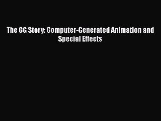 [PDF Download] The CG Story: Computer-Generated Animation and Special Effects [Read] Full Ebook