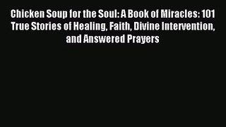 [PDF Download] Chicken Soup for the Soul: A Book of Miracles: 101 True Stories of Healing Faith