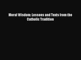 [PDF Download] Moral Wisdom: Lessons and Texts from the Catholic Tradition [Read] Online
