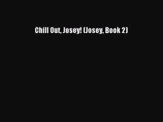 [PDF Download] Chill Out Josey! (Josey Book 2) [Download] Online