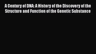 PDF Download A Century of DNA: A History of the Discovery of the Structure and Function of