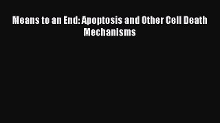 PDF Download Means to an End: Apoptosis and Other Cell Death Mechanisms PDF Full Ebook