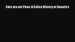 PDF Download Cats are not Peas: A Calico History of Genetics Read Online