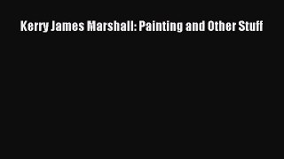 [PDF Download] Kerry James Marshall: Painting and Other Stuff [Download] Full Ebook