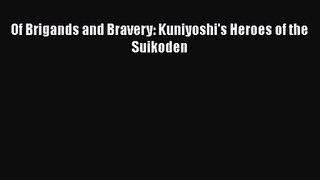 [PDF Download] Of Brigands and Bravery: Kuniyoshi's Heroes of the Suikoden [PDF] Online