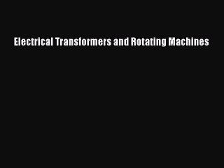 [PDF Download] Electrical Transformers and Rotating Machines [PDF] Full Ebook