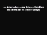 PDF Download Late Victorian Houses and Cottages: Floor Plans and Illustrations for 40 House