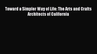 PDF Download Toward a Simpler Way of Life: The Arts and Crafts Architects of California Download