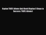[PDF Download] Kaplan TOEFL Idioms Quiz Book (Kaplan 5 Steps to Success: TOEFL Idioms) [PDF]