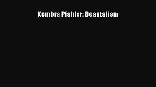 [PDF Download] Kembra Pfahler: Beautalism [Read] Online