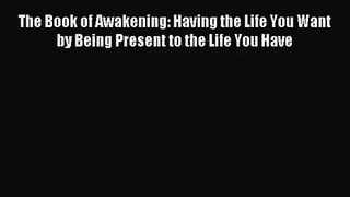 [PDF Download] The Book of Awakening: Having the Life You Want by Being Present to the Life